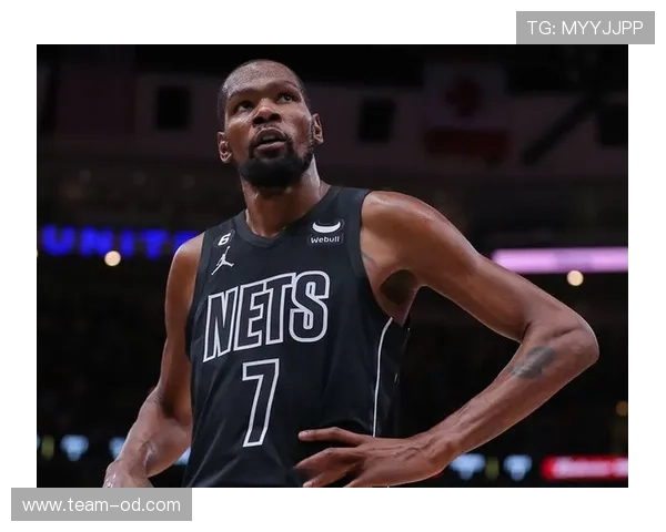 杜兰特关键时刻单打效率提升拉开篮网进攻空间